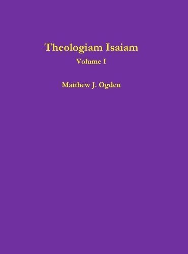Theologiam Isaiam (Volume I) By Ogden 9781312142961 (Hardback)