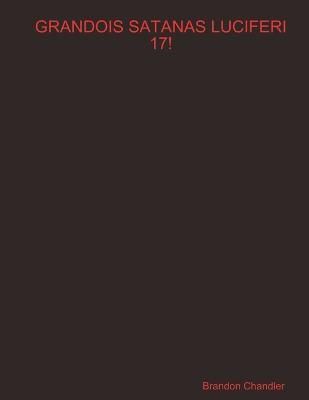 Grandois Satanas Luciferi 17! By Chandler 9781312211575 (Paperback)
