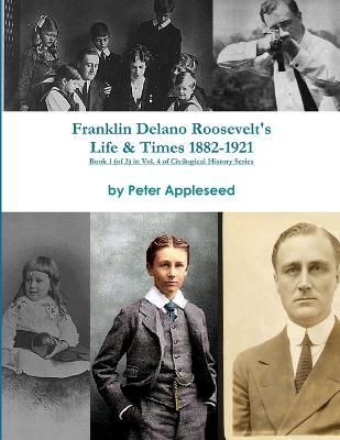 Franklin Delano Roosevelt's Life and Times By Appleseed 9781312213746