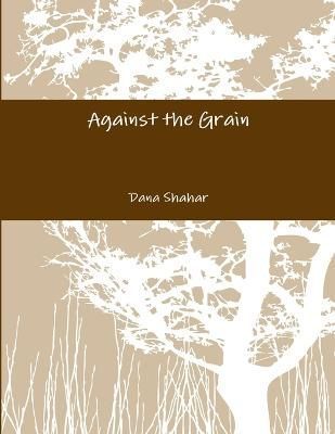 Against the Grain By Dana Shahar 9781312297166 (Paperback)