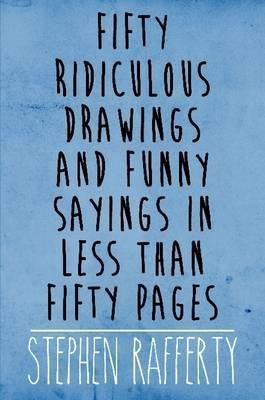 Fifty Ridiculous Drawings and Funny Sayings in Less Than Fifty Pages