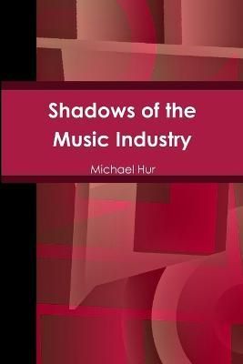 Shadows of the Music Industry By Michael Hur 9781312306059 (Paperback)