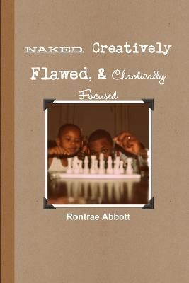 Naked, Creatively Flawed, and Chaotically Focused By Rontrae Abbott
