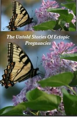 The Untold Stories Of Ectopic Pregnancies By Cindy Sexton (Paperback)