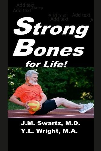 Strong Bones for Life! By J M Swartz, Y L Wright M a 9781312421325