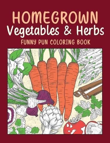 Homegrown Vegetables & Herbs Funny Pun Coloring Book 9781312453982