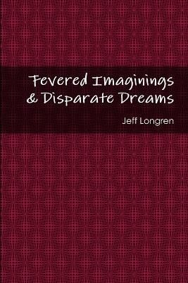 Fevered Imaginings & Disparate Dreams By Longren 9781312463387