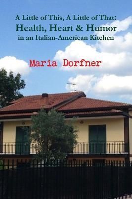 A Little of This, A Little of That: Health, Heart and Humor in an Italian-American Kitchen