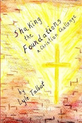 Shaking the Foundations: A Christian Challenge By Lyle Talbot