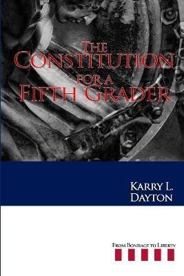 The Constitution for a Fifth Grader By Karry Dayton 9781312668478