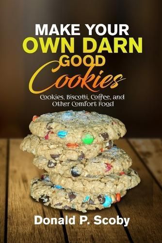 Make Your Own Darn Good Cookies By Donald Scoby 9781312697829