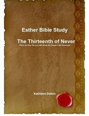 Esther Bible Study the Thirteenth of Never That's the Day the Lord Will Allow His People to be Destroyed