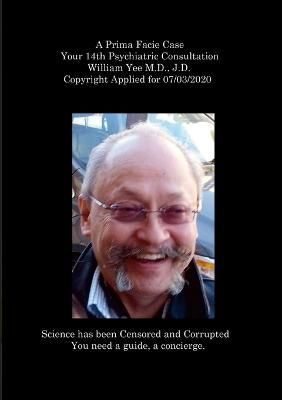 Prima Facie Case Your 14th Psychiatric Consultation William Yee M.D., J.D. Copyright Applied for 07/03/2020
