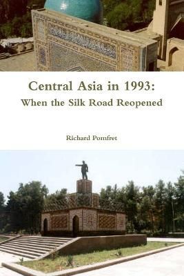 Central Asia in 1993: When the Silk Road Reopened By Richard Pomfret
