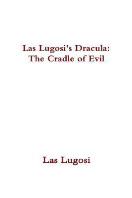 Las Lugosi's Dracula: The Cradle of Evil By Lugosi, Las 9781312811317