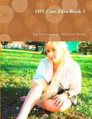 Hpi Case Files Book 5 By Paul Dale Roberts aka The Demon Warrior