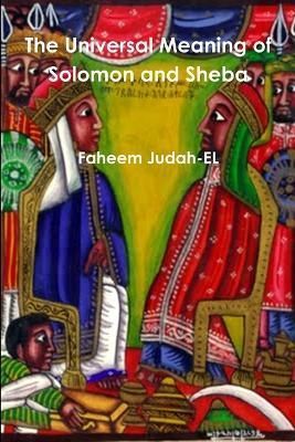 The Universal Meaning of Solomon and Sheba By Faheem Judah-EL