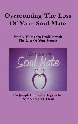 Overcoming The Loss Of Your Soul Mate By Rogers 9781312879737