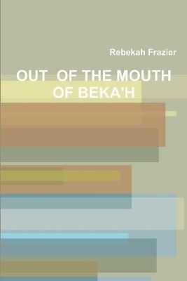 Out of the Mouth of Beka'h By Frazier 9781312926233 (Paperback)
