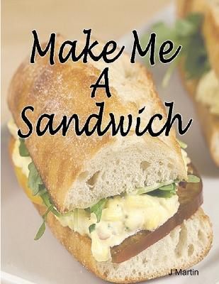 Make Me A Sandwich By J. Martin 9781312945555 (Paperback)