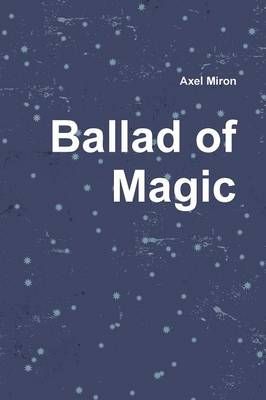 Ballad of Magic By Axel Miron 9781312971103 (Paperback)