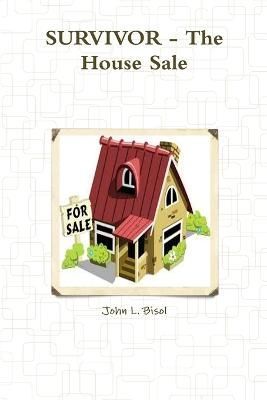 Survivor - the House Sale By John L. Bisol 9781312989023 (Paperback)