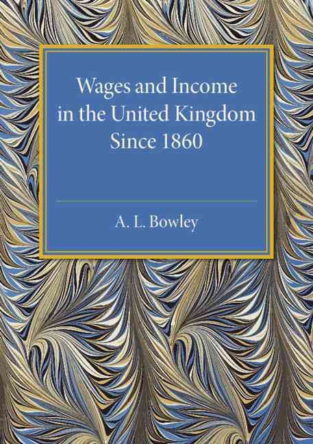 Wages and Income in the United Kingdom Since 1860 By A. L. Bowley