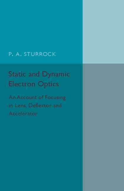Static and Dynamic Electron Optics By Peter A. Sturrock 9781316509784