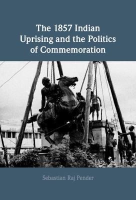 The 1857 Indian Uprising and the Politics of Commemoration (Hardback)
