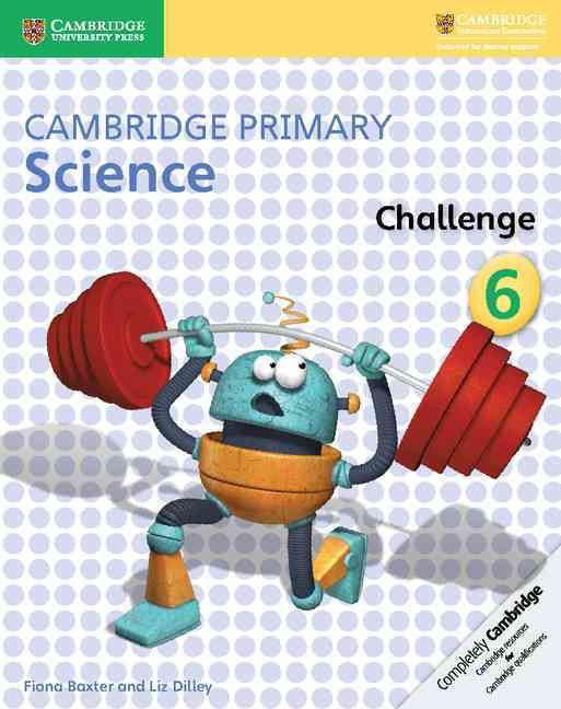 Cambridge Primary Science. 6 Challenge By Fiona Baxter, Liz Dilley