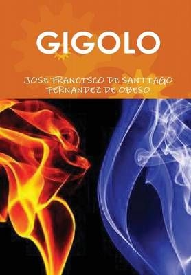 Gigolo By JOSE FRANCISCO DE SANTIAGO FERNANDEZ DE OBESO 9781326099435
