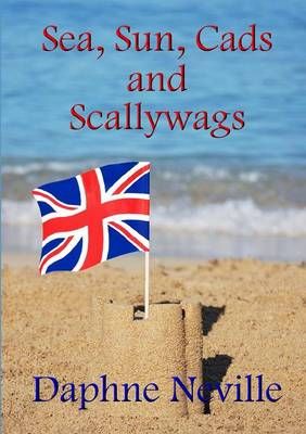 Sea, Sun, Cads and Scallywags By Daphne Neville 9781326183110