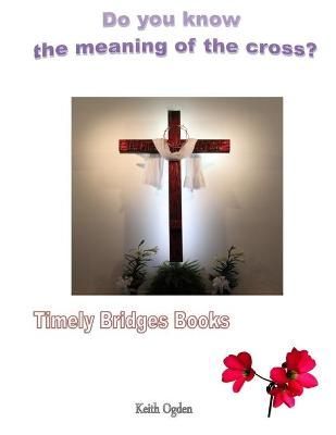 Do you know the meaning of the cross? By Keith Ogden 9781326376017