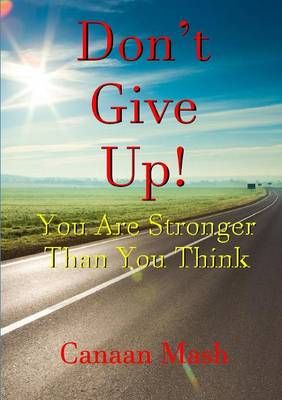 Don't Give Up! You Are Stronger Than You Think By Mash, Canaan