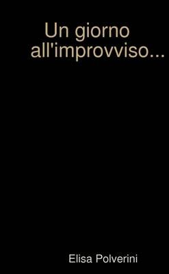 Un Giorno All'improvviso... By Elisa Polverini 9781326484224