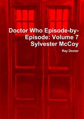 Doctor Who Episode-by-Episode: Volume 7 Sylvester Mccoy By Ray Dexter