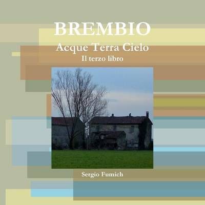 Brembio. Acque Terra Cielo. Il Terzo Libro By Sergio Fumich