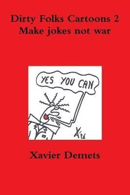 Dirty Folks Cartoons 2. Make Jokes Not War. By Xavier Demets