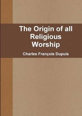 The Origin of All Religious Worship By Charles Francois Dupuis