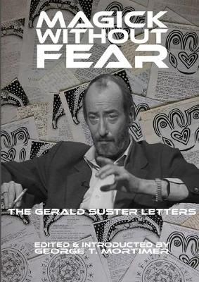 Magick Without Fear: the Gerald Suster Letters By George T. Mortimer