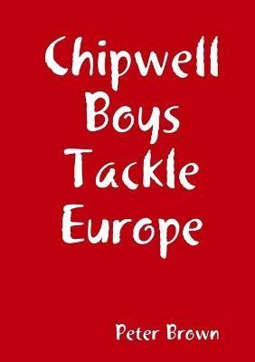 Chipwell Boys Tackle Europe By Brown 9781326784904 (Paperback)