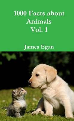 1000 Facts About Animals. Vol. 1 By James Egan 9781326785079 (Book)