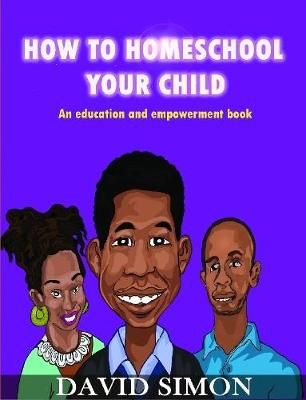 How to Homeschool Your Child and Unlock Their Genius By Simon, David