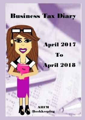 Business Tax Diary April 2017- April 2018 By Antonia Houghton