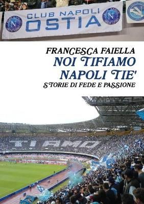 Noi Tifiamo Napoli Tie' Storie Di Fede E Passione By Francesca Faiella