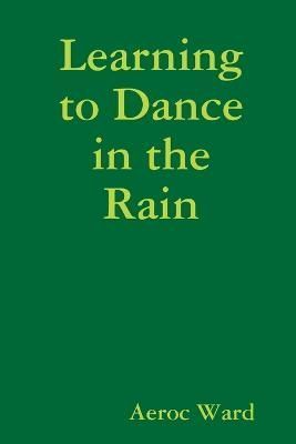 Learning to Dance in the Rain By Aeroc Ward 9781329054011 (Paperback)