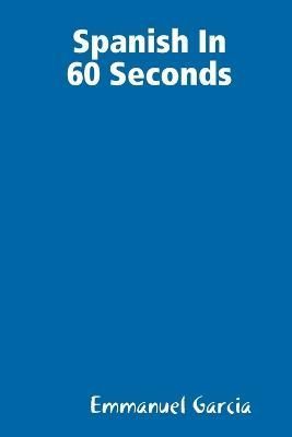 Spanish In 60 Sec By Garcia 9781329102781 (Paperback)