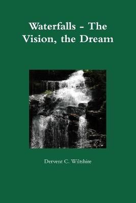 Waterfalls - The Vision, the Dream By Dervent Wiltshire 9781329118027