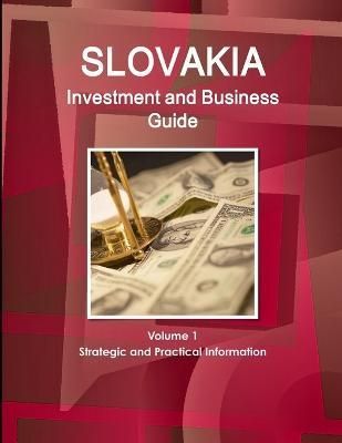 Slovakia Investment and Business Guide Volume 1 Strategic and Practical Information