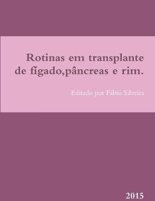 Rotinas Em Transplante De Figado,Pancreas e Rim. By Fabio Silveira